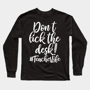 Don't Lick The Desk Teacher Life Long Sleeve T-Shirt